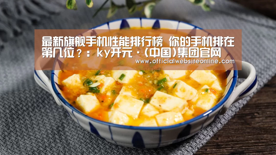 最新旗舰手机性能排行榜 你的手机排在第几位?:ky开元·(中国)集团官网(图12) KY开元·(中国)集团