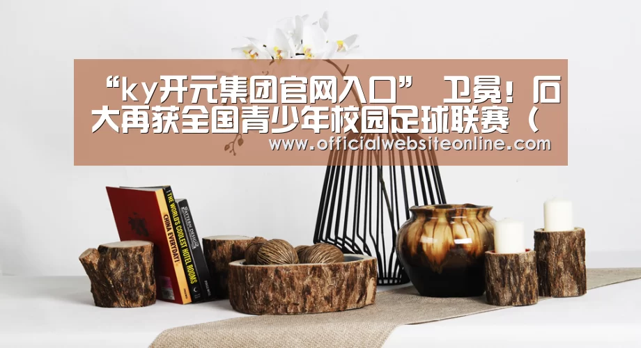 “ky开元集团官网入口”
卫冕!石大再获全国青少年校园足球联赛(大学组)省选拔赛冠军(图4) KY开元·(中国)集团